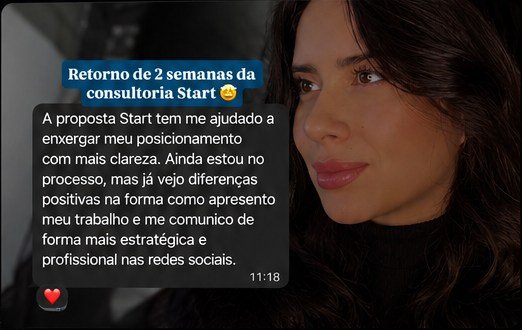 Print do relato “Retorno de 2 semanas da consultoria Start”: “A proposta Start tem me ajudado a enxergar meu posicionamento com mais clareza. Ainda estou no processo, mas já vejo diferenças positivas na forma como apresento meu trabalho e me comunico de forma mais estratégica e profissional nas redes sociais.”